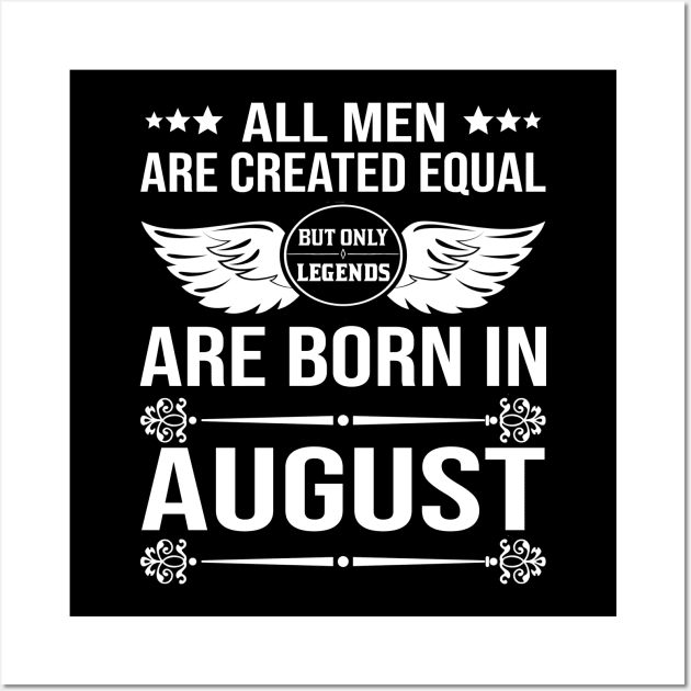 All Men Are Created Equal But Only Legends Are Born In August Wall Art by DragonTees